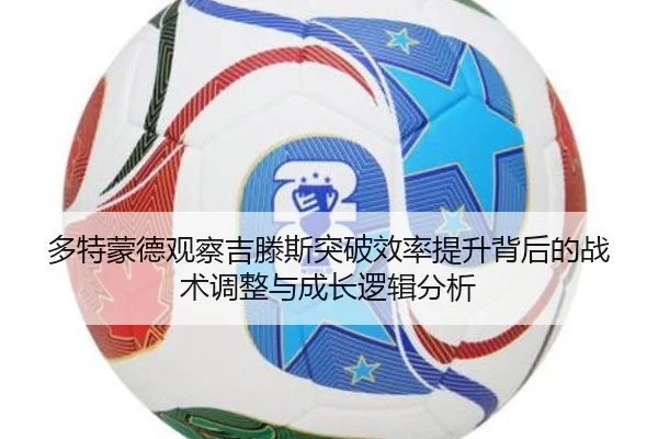 多特蒙德观察吉滕斯突破效率提升背后的战术调整与成长逻辑分析