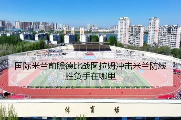 国际米兰前瞻德比战图拉姆冲击米兰防线胜负手在哪里